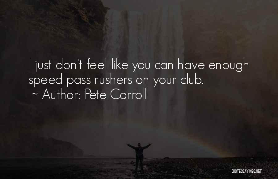 Pete Carroll Quotes: I Just Don't Feel Like You Can Have Enough Speed Pass Rushers On Your Club.