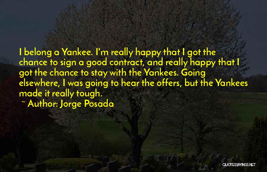 Jorge Posada Quotes: I Belong A Yankee. I'm Really Happy That I Got The Chance To Sign A Good Contract, And Really Happy