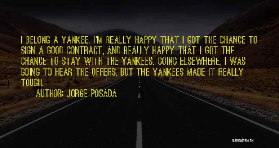Jorge Posada Quotes: I Belong A Yankee. I'm Really Happy That I Got The Chance To Sign A Good Contract, And Really Happy