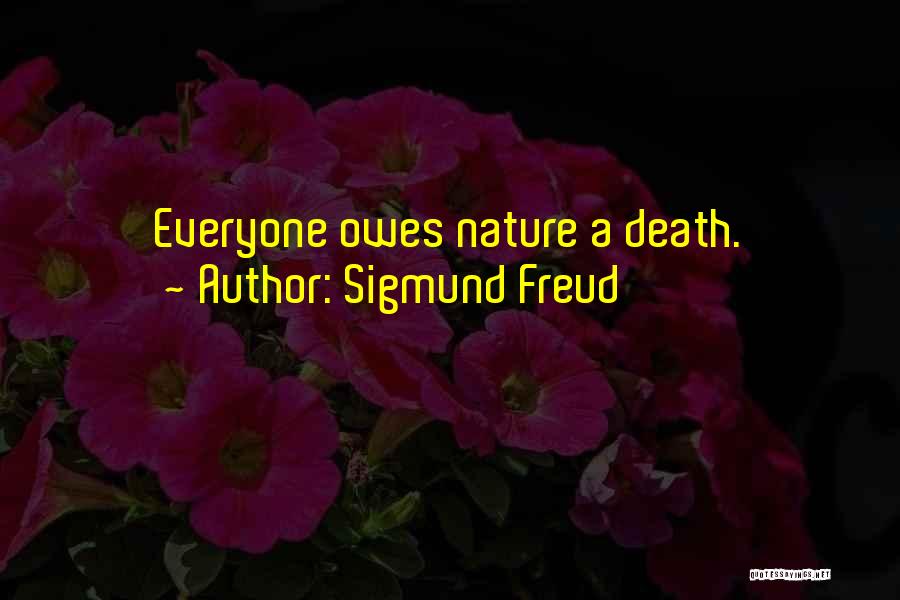 Sigmund Freud Quotes: Everyone Owes Nature A Death.