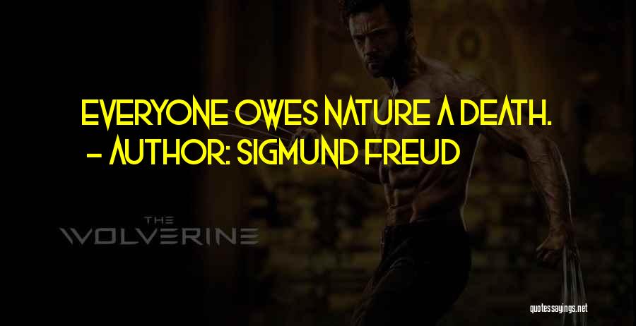 Sigmund Freud Quotes: Everyone Owes Nature A Death.
