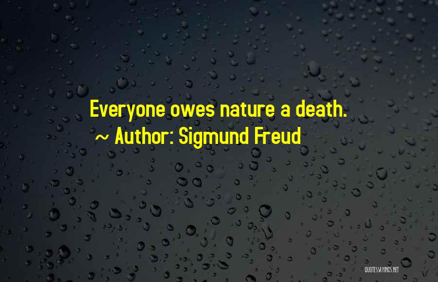 Sigmund Freud Quotes: Everyone Owes Nature A Death.