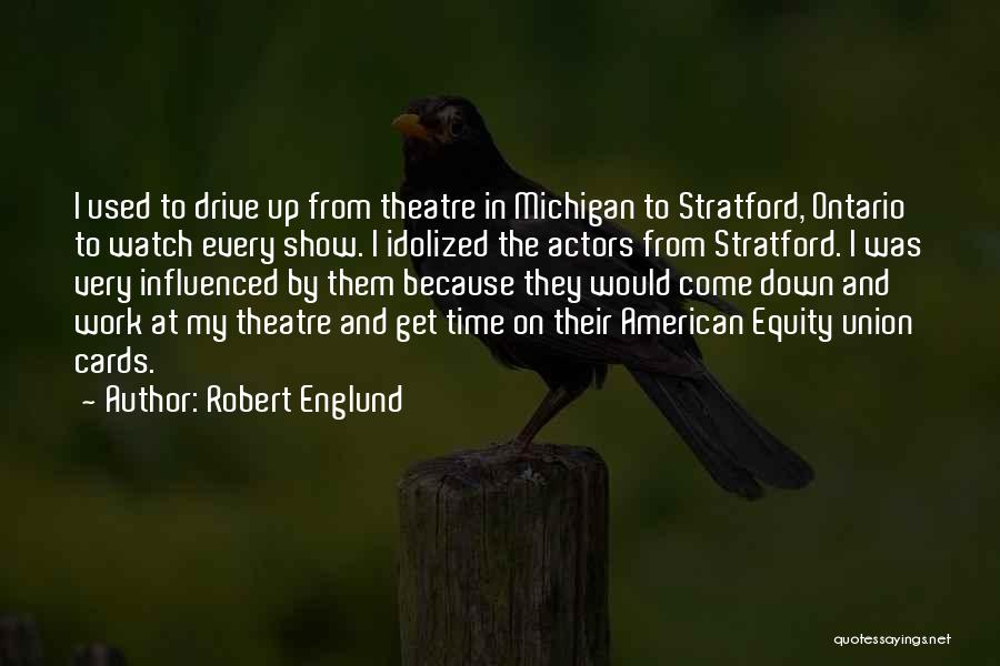 Robert Englund Quotes: I Used To Drive Up From Theatre In Michigan To Stratford, Ontario To Watch Every Show. I Idolized The Actors