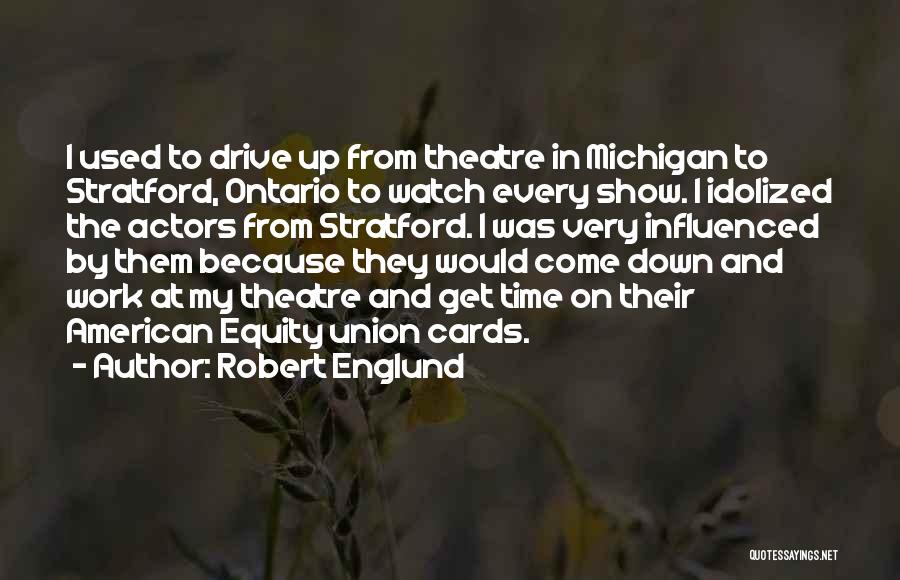 Robert Englund Quotes: I Used To Drive Up From Theatre In Michigan To Stratford, Ontario To Watch Every Show. I Idolized The Actors