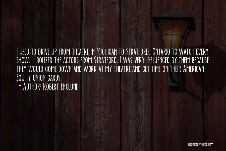 Robert Englund Quotes: I Used To Drive Up From Theatre In Michigan To Stratford, Ontario To Watch Every Show. I Idolized The Actors