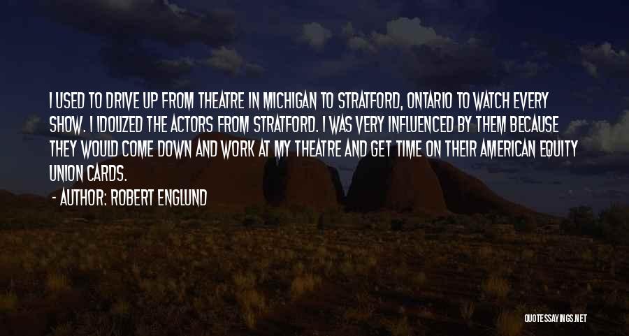 Robert Englund Quotes: I Used To Drive Up From Theatre In Michigan To Stratford, Ontario To Watch Every Show. I Idolized The Actors