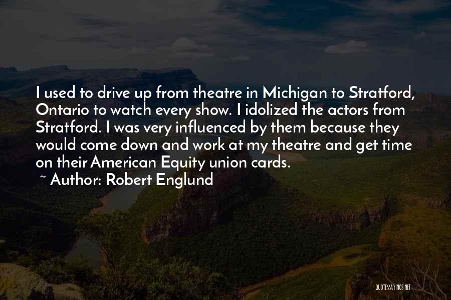 Robert Englund Quotes: I Used To Drive Up From Theatre In Michigan To Stratford, Ontario To Watch Every Show. I Idolized The Actors
