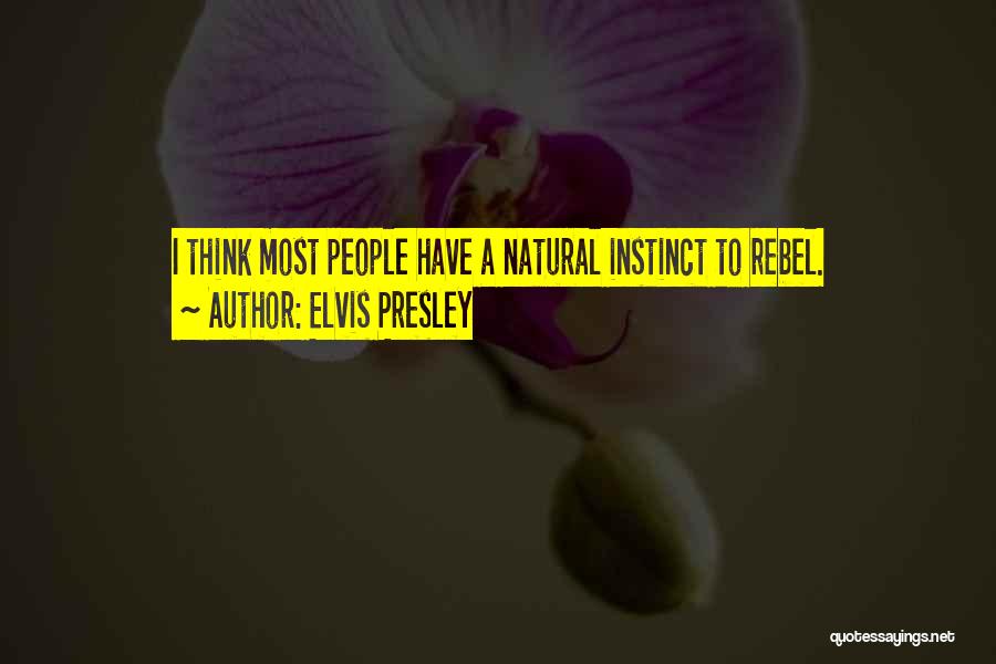 Elvis Presley Quotes: I Think Most People Have A Natural Instinct To Rebel.