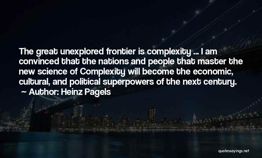 Heinz Pagels Quotes: The Great Unexplored Frontier Is Complexity ... I Am Convinced That The Nations And People That Master The New Science