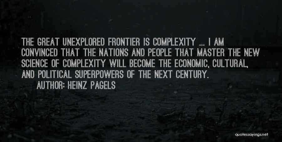 Heinz Pagels Quotes: The Great Unexplored Frontier Is Complexity ... I Am Convinced That The Nations And People That Master The New Science