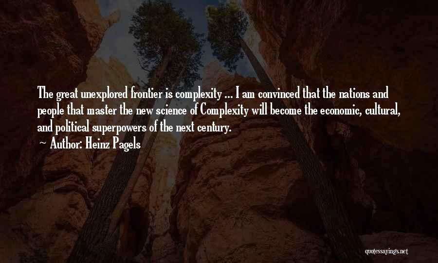 Heinz Pagels Quotes: The Great Unexplored Frontier Is Complexity ... I Am Convinced That The Nations And People That Master The New Science