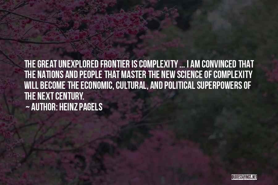 Heinz Pagels Quotes: The Great Unexplored Frontier Is Complexity ... I Am Convinced That The Nations And People That Master The New Science