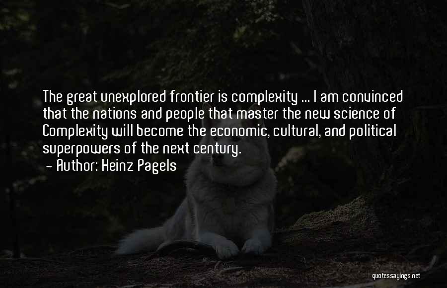 Heinz Pagels Quotes: The Great Unexplored Frontier Is Complexity ... I Am Convinced That The Nations And People That Master The New Science