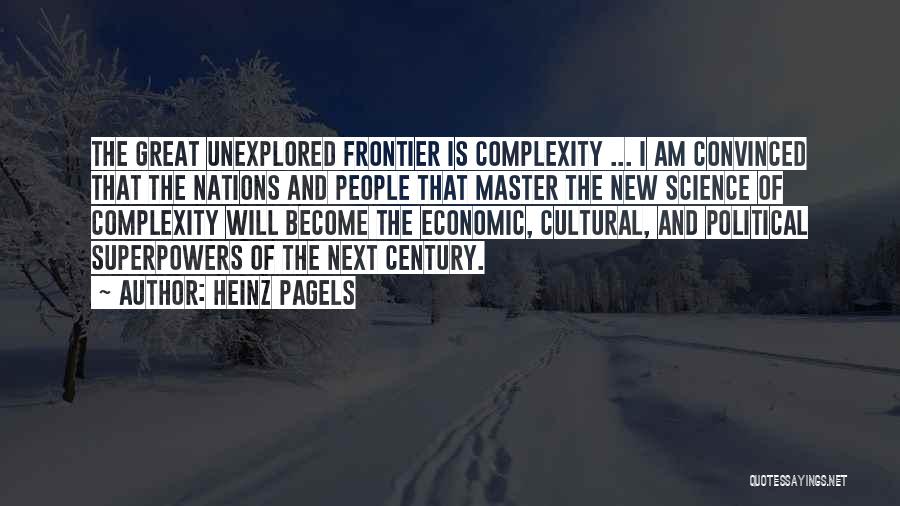 Heinz Pagels Quotes: The Great Unexplored Frontier Is Complexity ... I Am Convinced That The Nations And People That Master The New Science