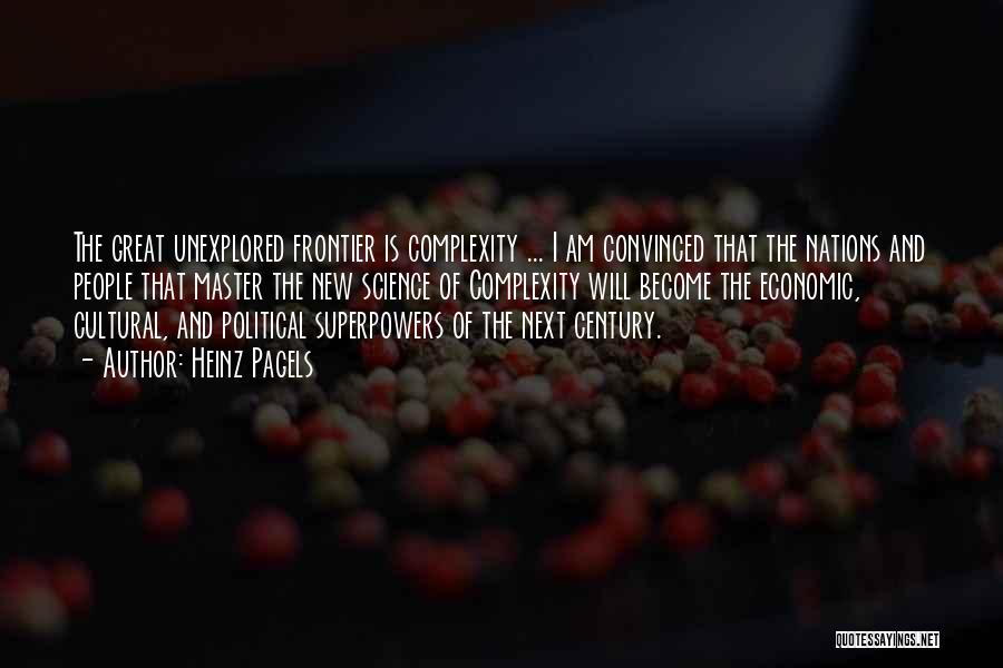 Heinz Pagels Quotes: The Great Unexplored Frontier Is Complexity ... I Am Convinced That The Nations And People That Master The New Science