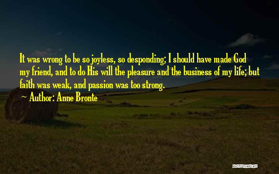 Anne Bronte Quotes: It Was Wrong To Be So Joyless, So Desponding; I Should Have Made God My Friend, And To Do His