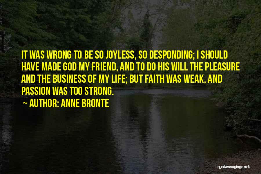 Anne Bronte Quotes: It Was Wrong To Be So Joyless, So Desponding; I Should Have Made God My Friend, And To Do His