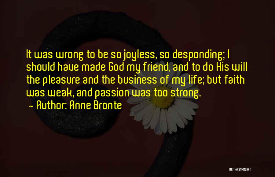 Anne Bronte Quotes: It Was Wrong To Be So Joyless, So Desponding; I Should Have Made God My Friend, And To Do His