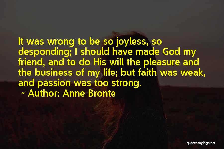 Anne Bronte Quotes: It Was Wrong To Be So Joyless, So Desponding; I Should Have Made God My Friend, And To Do His