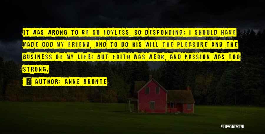 Anne Bronte Quotes: It Was Wrong To Be So Joyless, So Desponding; I Should Have Made God My Friend, And To Do His