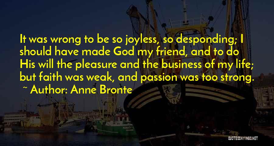 Anne Bronte Quotes: It Was Wrong To Be So Joyless, So Desponding; I Should Have Made God My Friend, And To Do His