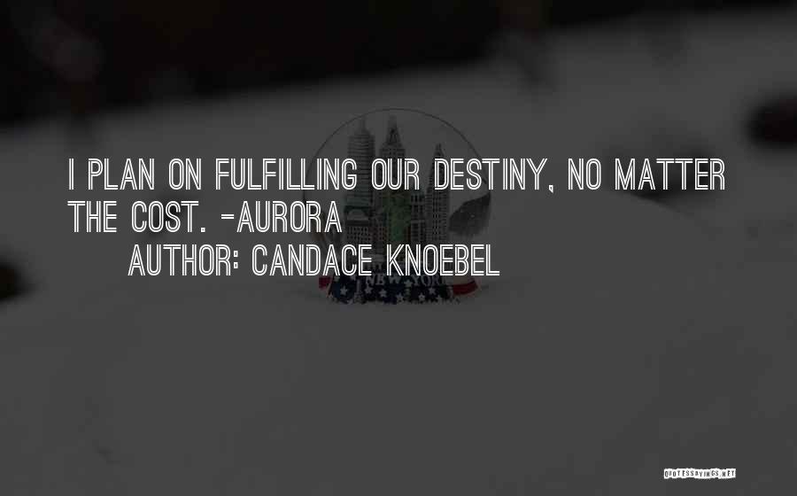 Candace Knoebel Quotes: I Plan On Fulfilling Our Destiny, No Matter The Cost. -aurora