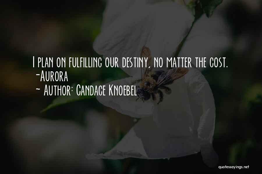 Candace Knoebel Quotes: I Plan On Fulfilling Our Destiny, No Matter The Cost. -aurora