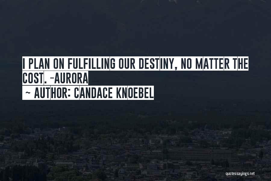 Candace Knoebel Quotes: I Plan On Fulfilling Our Destiny, No Matter The Cost. -aurora