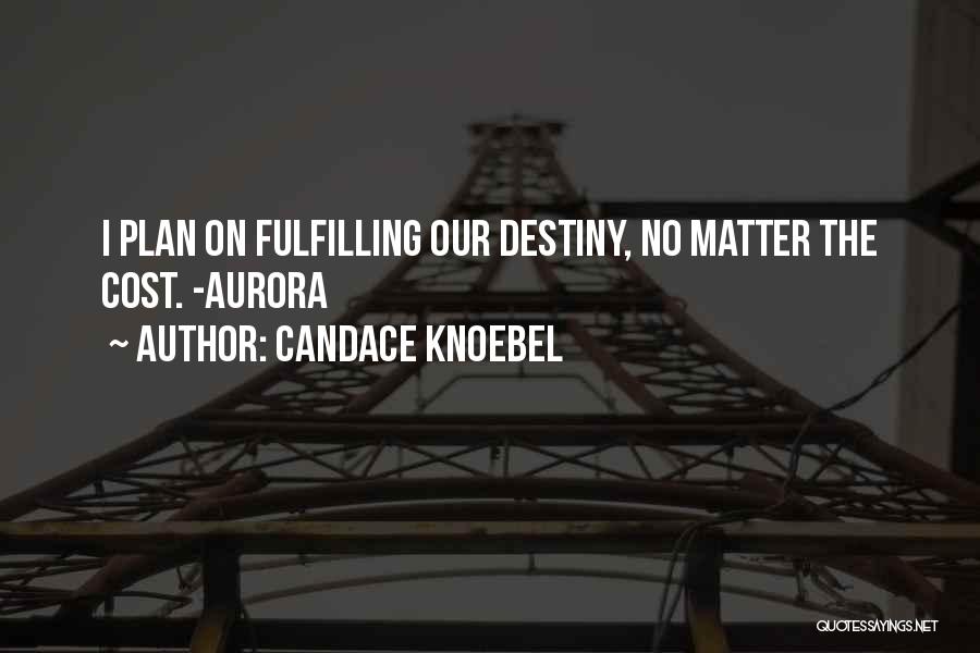 Candace Knoebel Quotes: I Plan On Fulfilling Our Destiny, No Matter The Cost. -aurora