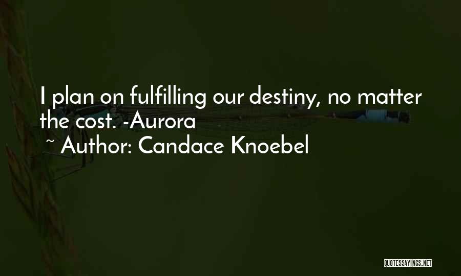 Candace Knoebel Quotes: I Plan On Fulfilling Our Destiny, No Matter The Cost. -aurora