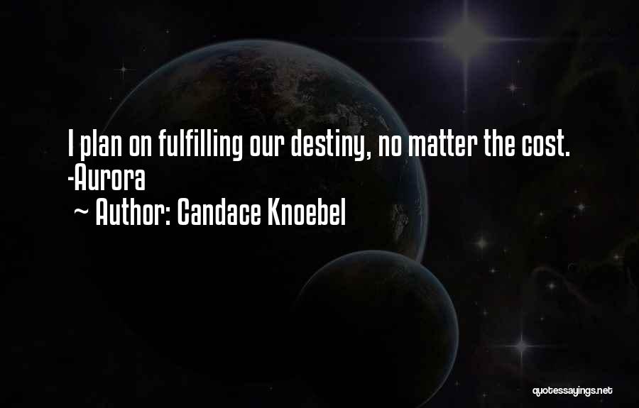 Candace Knoebel Quotes: I Plan On Fulfilling Our Destiny, No Matter The Cost. -aurora