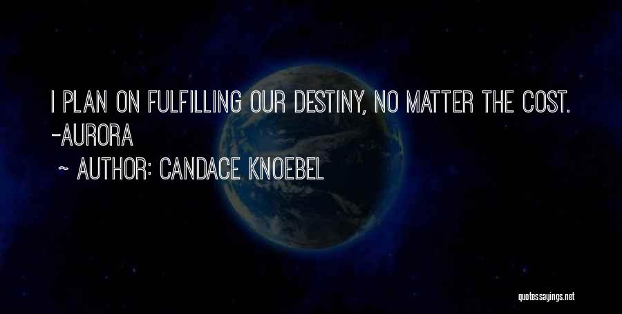 Candace Knoebel Quotes: I Plan On Fulfilling Our Destiny, No Matter The Cost. -aurora
