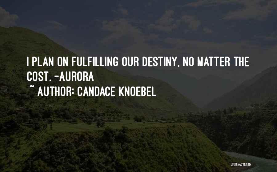Candace Knoebel Quotes: I Plan On Fulfilling Our Destiny, No Matter The Cost. -aurora