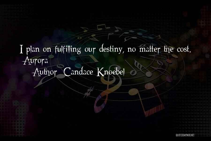 Candace Knoebel Quotes: I Plan On Fulfilling Our Destiny, No Matter The Cost. -aurora