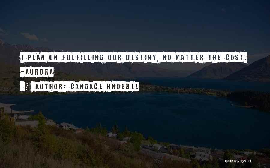 Candace Knoebel Quotes: I Plan On Fulfilling Our Destiny, No Matter The Cost. -aurora