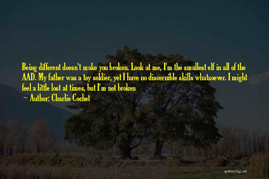 Charlie Cochet Quotes: Being Different Doesn't Make You Broken. Look At Me, I'm The Smallest Elf In All Of The Aad. My Father