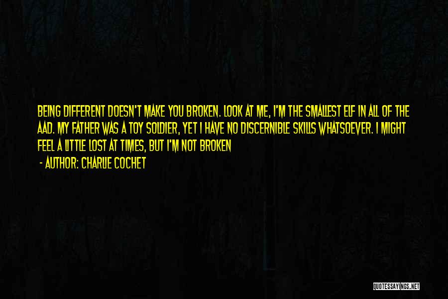 Charlie Cochet Quotes: Being Different Doesn't Make You Broken. Look At Me, I'm The Smallest Elf In All Of The Aad. My Father