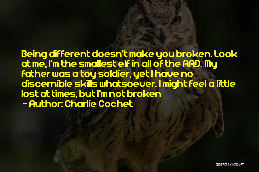 Charlie Cochet Quotes: Being Different Doesn't Make You Broken. Look At Me, I'm The Smallest Elf In All Of The Aad. My Father