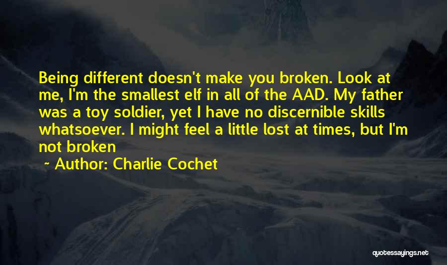 Charlie Cochet Quotes: Being Different Doesn't Make You Broken. Look At Me, I'm The Smallest Elf In All Of The Aad. My Father