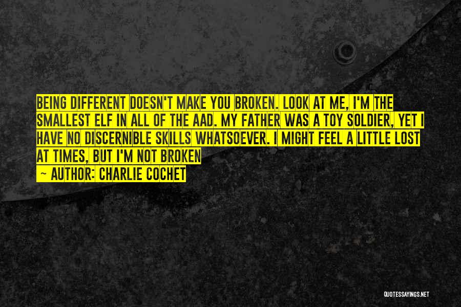 Charlie Cochet Quotes: Being Different Doesn't Make You Broken. Look At Me, I'm The Smallest Elf In All Of The Aad. My Father