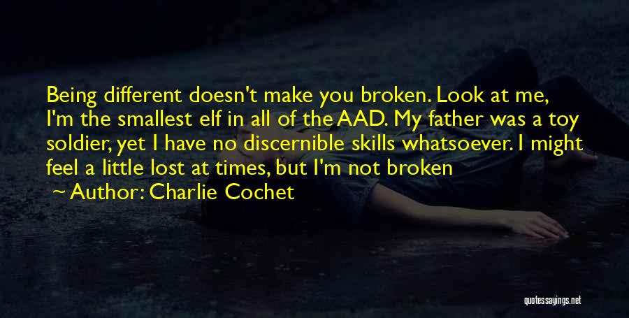 Charlie Cochet Quotes: Being Different Doesn't Make You Broken. Look At Me, I'm The Smallest Elf In All Of The Aad. My Father