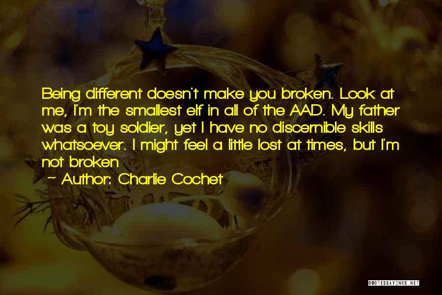 Charlie Cochet Quotes: Being Different Doesn't Make You Broken. Look At Me, I'm The Smallest Elf In All Of The Aad. My Father