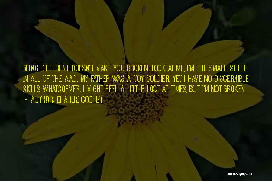 Charlie Cochet Quotes: Being Different Doesn't Make You Broken. Look At Me, I'm The Smallest Elf In All Of The Aad. My Father