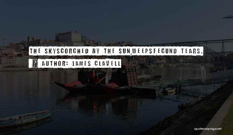 James Clavell Quotes: The Skyscorched By The Sun,weepsfecund Tears.