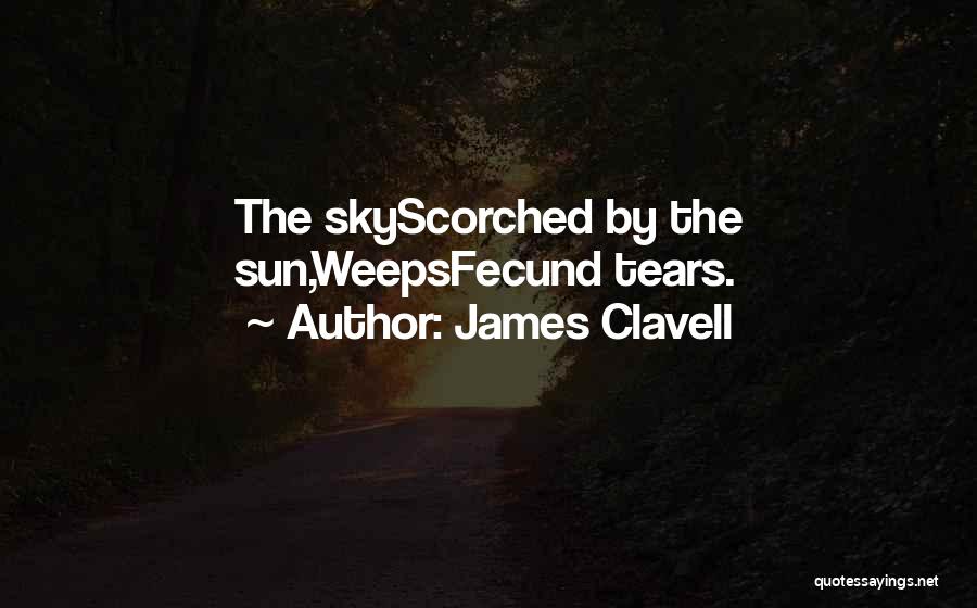 James Clavell Quotes: The Skyscorched By The Sun,weepsfecund Tears.
