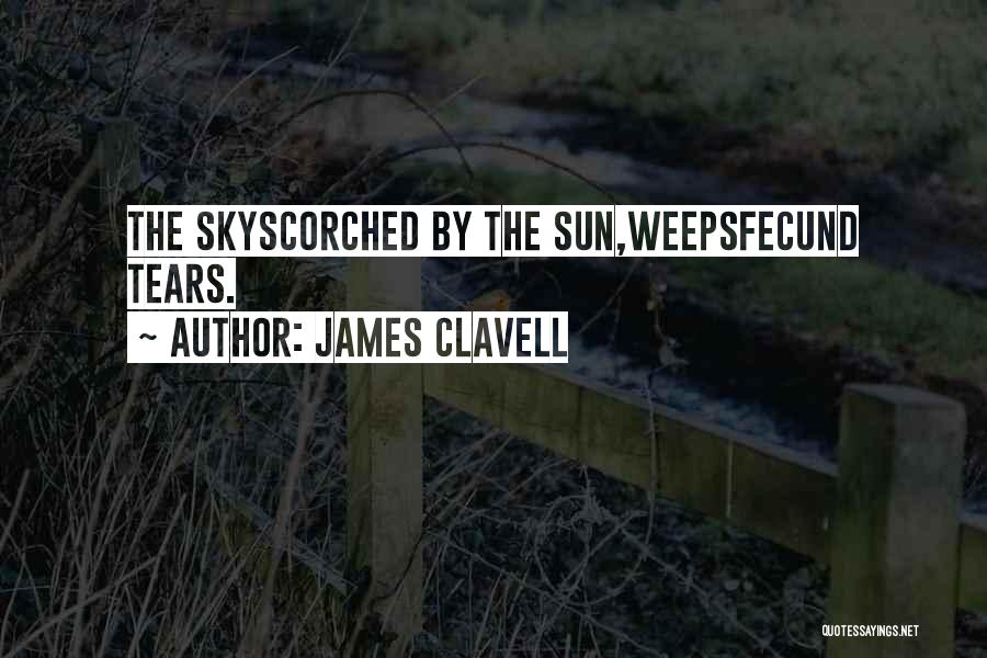 James Clavell Quotes: The Skyscorched By The Sun,weepsfecund Tears.