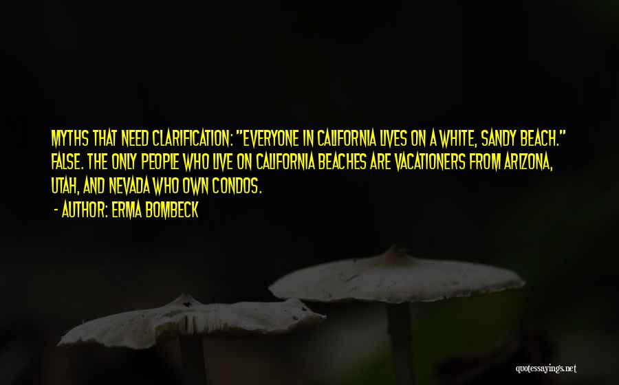 Erma Bombeck Quotes: Myths That Need Clarification: Everyone In California Lives On A White, Sandy Beach. False. The Only People Who Live On