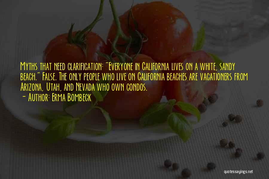 Erma Bombeck Quotes: Myths That Need Clarification: Everyone In California Lives On A White, Sandy Beach. False. The Only People Who Live On