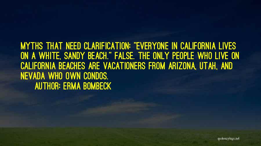 Erma Bombeck Quotes: Myths That Need Clarification: Everyone In California Lives On A White, Sandy Beach. False. The Only People Who Live On