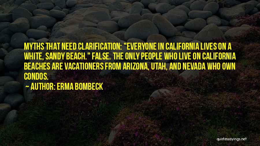 Erma Bombeck Quotes: Myths That Need Clarification: Everyone In California Lives On A White, Sandy Beach. False. The Only People Who Live On